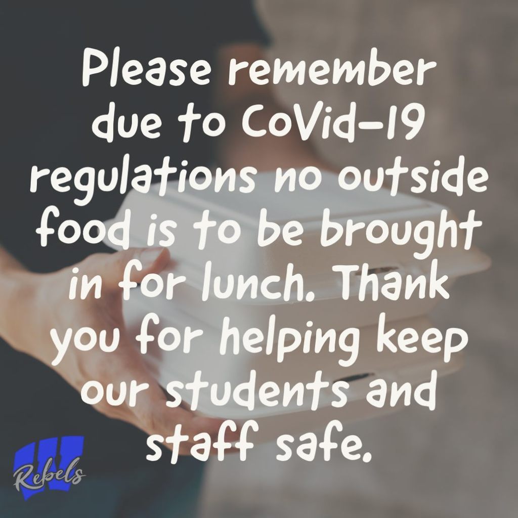 Please remember, due to COVID-19 regulations, no outside food is to be brought in for lunch. Thank you for helping keep our students and staff safe.